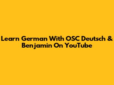 Learn German With OSC Deutsch & Benjamin On YouTube