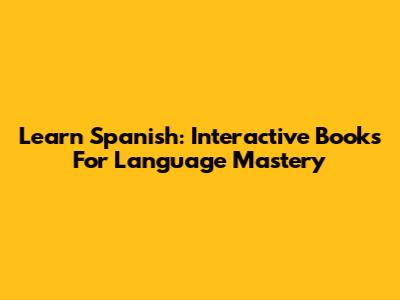 Learn Spanish: Interactive Books For Language Mastery