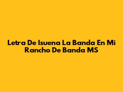 Letra De 'Isuena La Banda En Mi Rancho' De Banda MS