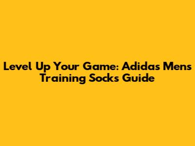 Level Up Your Game: Adidas Men's Training Socks Guide