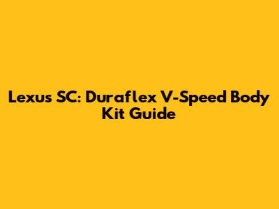 Lexus SC: Duraflex V-Speed Body Kit Guide