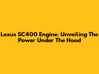 Lexus SC400 Engine: Unveiling The Power Under The Hood