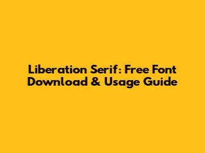 Liberation Serif: Free Font Download & Usage Guide