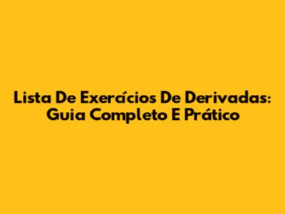 Lista De Exercícios De Derivadas: Guia Completo E Prático