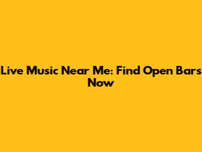 Live Music Near Me: Find Open Bars Now