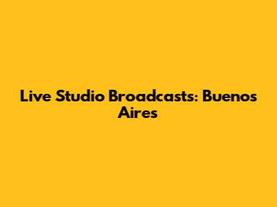 Live Studio Broadcasts: Buenos Aires