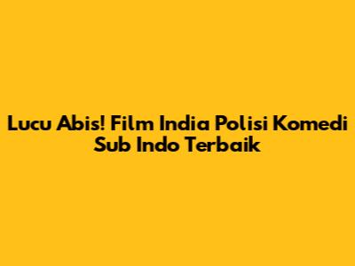 Lucu Abis! Film India Polisi Komedi Sub Indo Terbaik