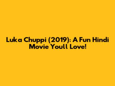 Luka Chuppi (2019): A Fun Hindi Movie You'll Love!