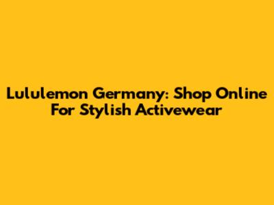 Lululemon Germany: Shop Online For Stylish Activewear