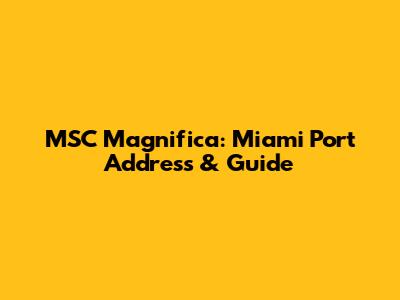 MSC Magnifica: Miami Port Address & Guide