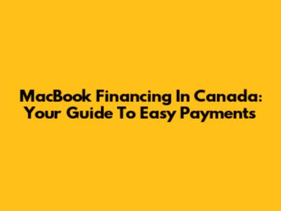 MacBook Financing In Canada: Your Guide To Easy Payments