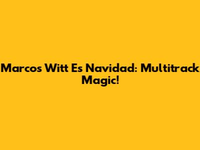 Marcos Witt Es Navidad: Multitrack Magic!