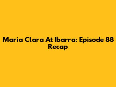 Maria Clara At Ibarra: Episode 88 Recap