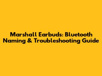 Marshall Earbuds: Bluetooth Naming & Troubleshooting Guide