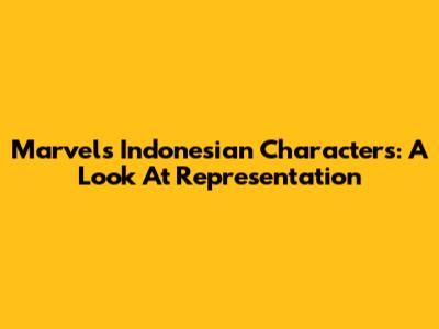 Marvel's Indonesian Characters: A Look At Representation