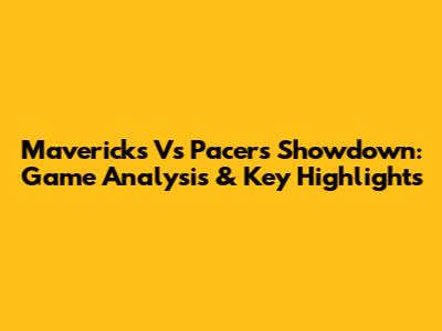 Mavericks Vs Pacers Showdown: Game Analysis & Key Highlights