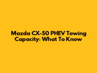 Mazda CX-50 PHEV Towing Capacity: What To Know