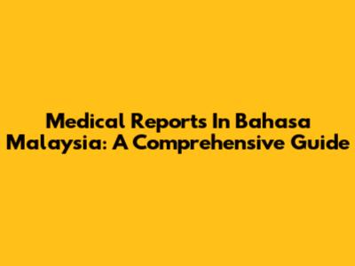 Medical Reports In Bahasa Malaysia: A Comprehensive Guide