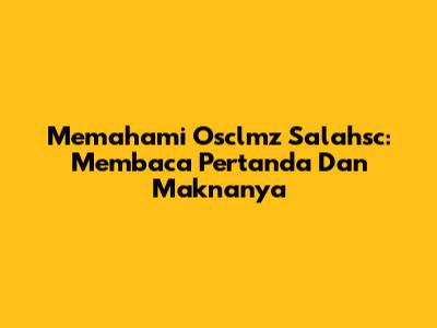 Memahami Osclmz Salahsc: Membaca Pertanda Dan Maknanya