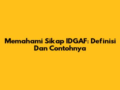 Memahami Sikap IDGAF: Definisi Dan Contohnya