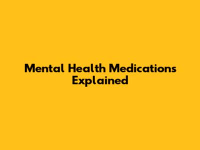 Mental Health Medications Explained