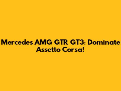 Mercedes AMG GTR GT3: Dominate Assetto Corsa!