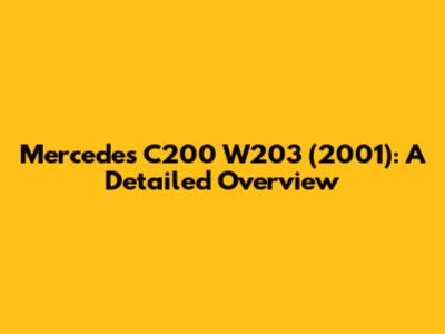 Mercedes C200 W203 (2001): A Detailed Overview