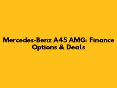 Mercedes-Benz A45 AMG: Finance Options & Deals