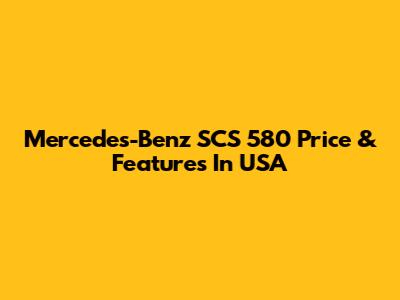 Mercedes-Benz SCS 580 Price & Features In USA