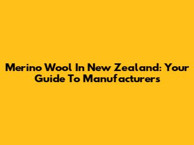 Merino Wool In New Zealand: Your Guide To Manufacturers