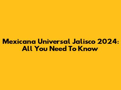 Mexicana Universal Jalisco 2024: All You Need To Know