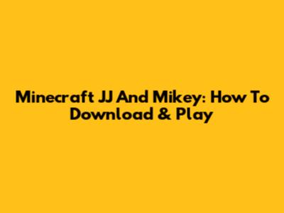 Minecraft JJ And Mikey: How To Download & Play