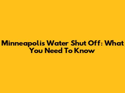 Minneapolis Water Shut Off: What You Need To Know
