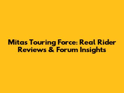 Mitas Touring Force: Real Rider Reviews & Forum Insights