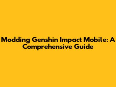 Modding Genshin Impact Mobile: A Comprehensive Guide