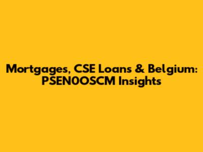 Mortgages, CSE Loans & Belgium: PSEN0OSCM Insights