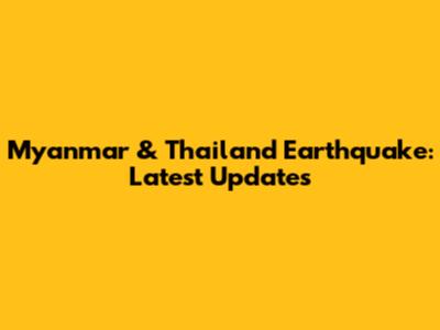 Myanmar & Thailand Earthquake: Latest Updates