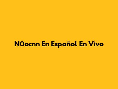 N0ocnn En Español En Vivo