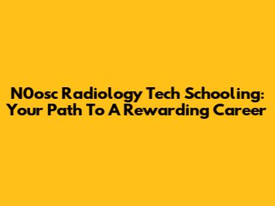 N0osc Radiology Tech Schooling: Your Path To A Rewarding Career