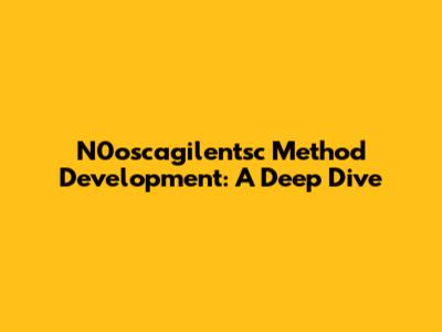 N0oscagilentsc Method Development: A Deep Dive