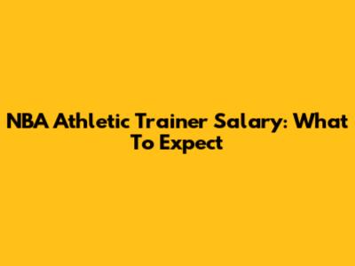 NBA Athletic Trainer Salary: What To Expect
