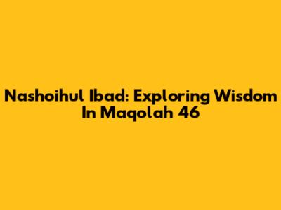 Nashoihul Ibad: Exploring Wisdom In Maqolah 46