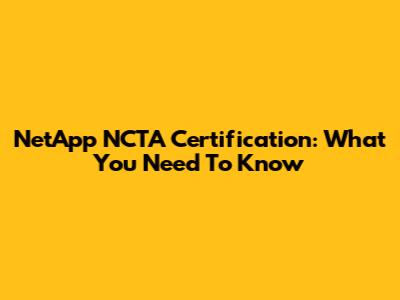 NetApp NCTA Certification: What You Need To Know