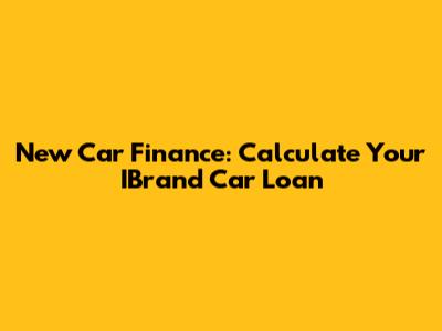 New Car Finance: Calculate Your IBrand Car Loan