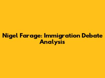 Nigel Farage: Immigration Debate Analysis