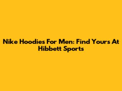 Nike Hoodies For Men: Find Yours At Hibbett Sports