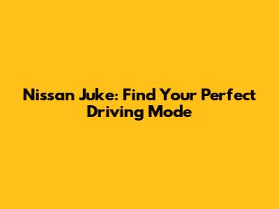 Nissan Juke: Find Your Perfect Driving Mode