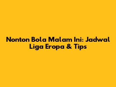 Nonton Bola Malam Ini: Jadwal Liga Eropa & Tips