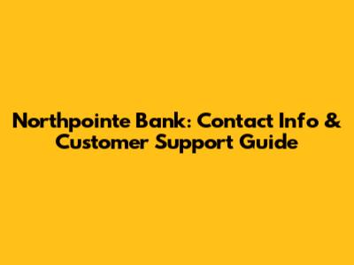 Northpointe Bank: Contact Info & Customer Support Guide