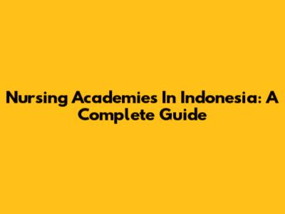 Nursing Academies In Indonesia: A Complete Guide